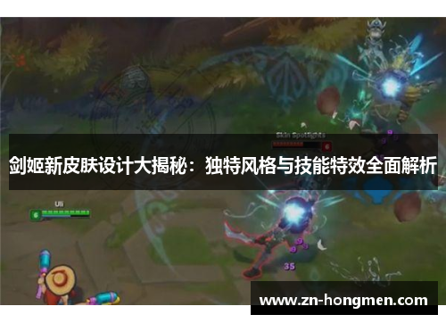 剑姬新皮肤设计大揭秘：独特风格与技能特效全面解析