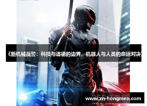 《新机械战警：科技与道德的边界，机器人与人类的命运对决》