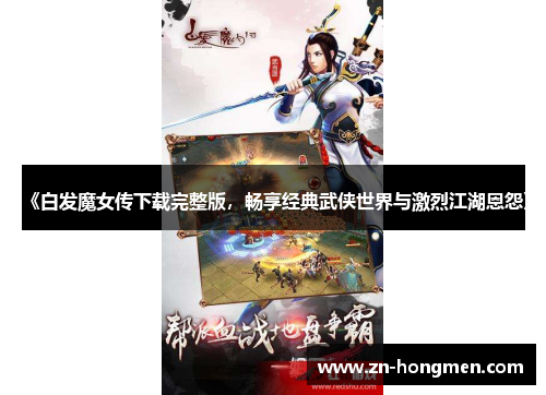 《白发魔女传下载完整版，畅享经典武侠世界与激烈江湖恩怨》